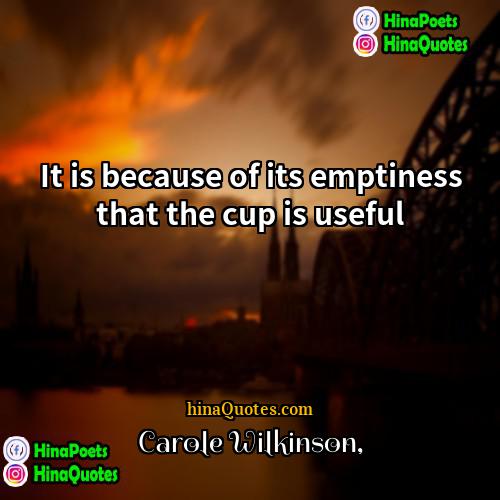 Carole Wilkinson Quotes | It is because of its emptiness that